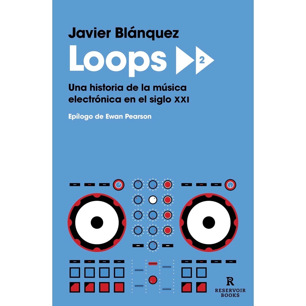 "Loops 2: Una historia de la música electrónica en el siglo XXI" de Javier Blánquez