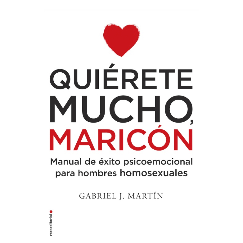 "Quiérete mucho, maricón: Manual de éxito psicoemocional para hombres homosexuales" de Gabriel J. Martín