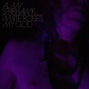 Alan Sparkhawk “White Roses, My God” Clear LP